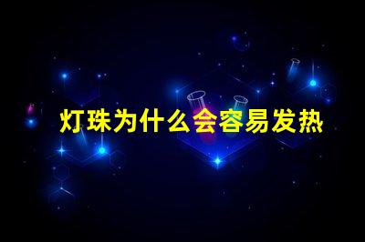 灯珠为什么会容易发热 led灯珠为什么容易坏